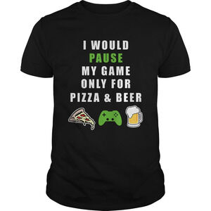 Funny I Would Pause My Game Only For Beerpizza Gamer Shirt
